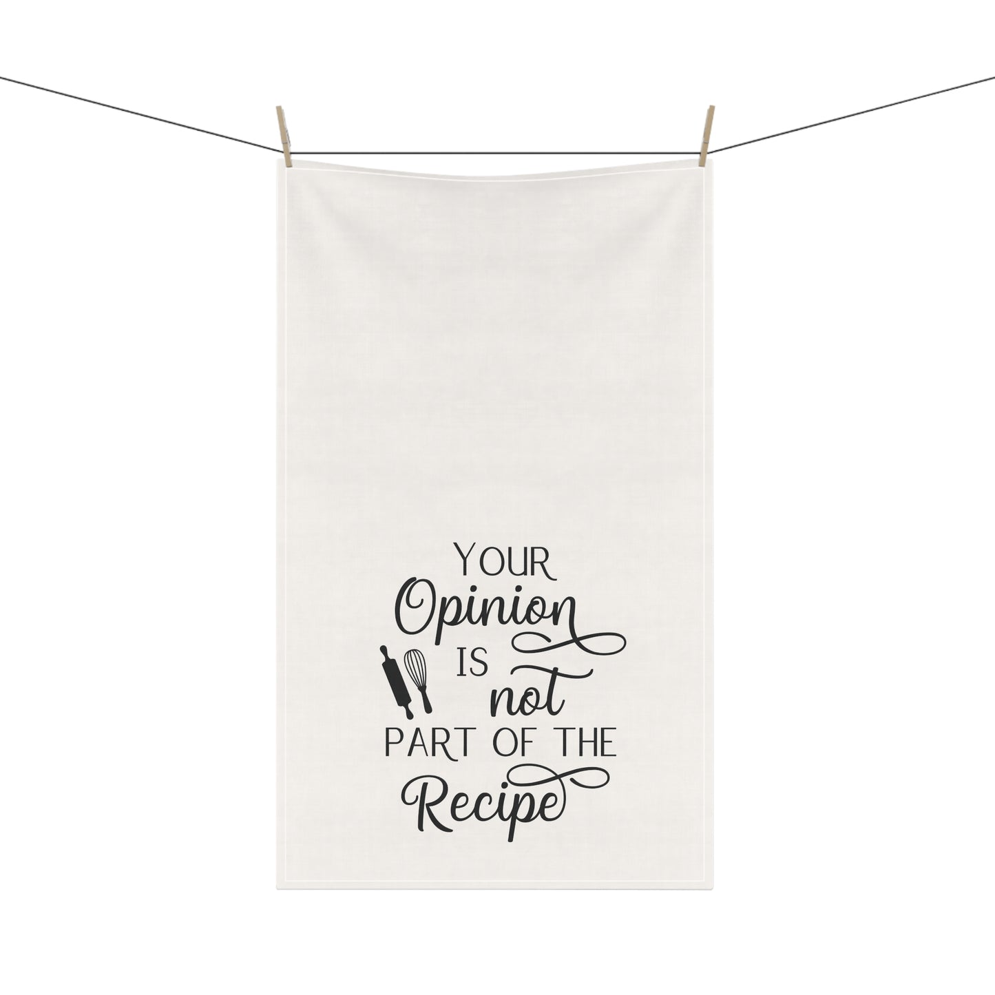 Your Opinion Is not Part of the Recipe Kitchen Tea Towels