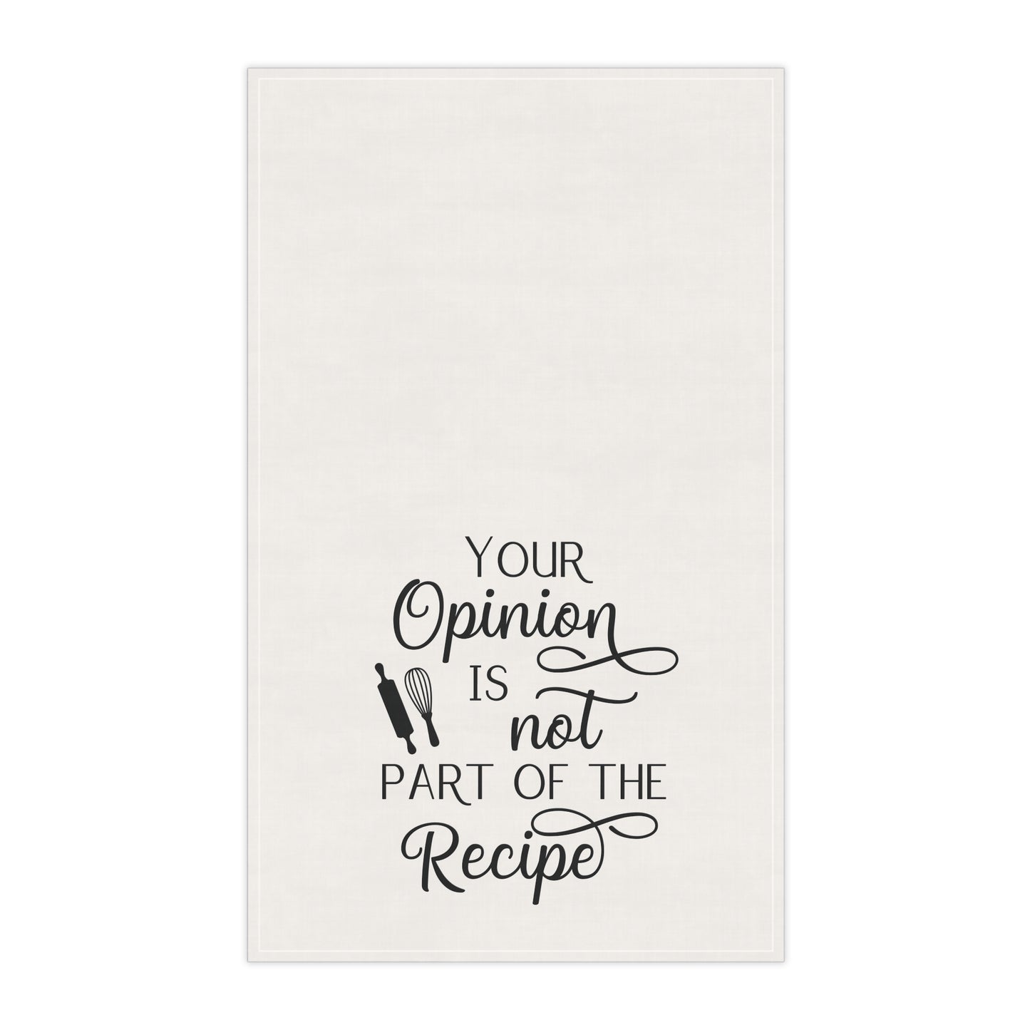 Your Opinion Is not Part of the Recipe Kitchen Tea Towels